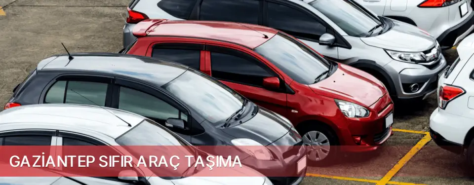 Gaziantep İli Sıfır Araç Taşıma